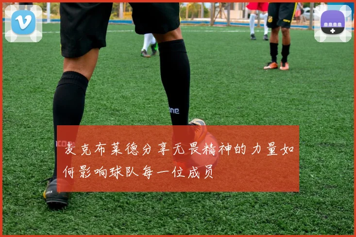 麦克布莱德分享无畏精神的力量如何影响球队每一位成员